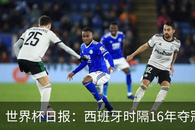 世界杯日报：西班牙时隔16年夺冠 英格兰球员责怪图赫尔