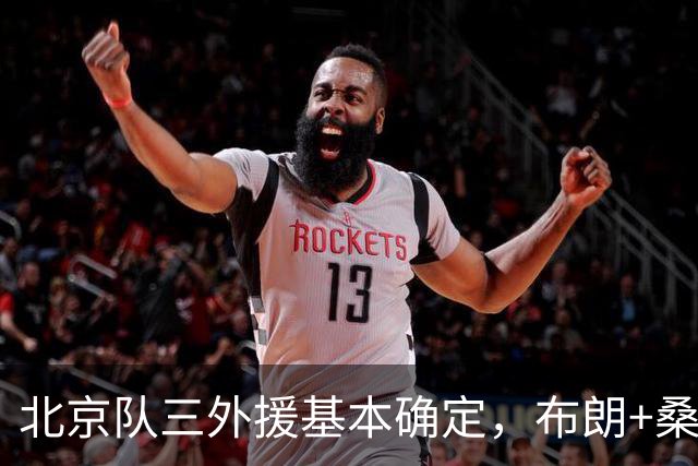 北京队三外援基本确定，布朗+桑普森+韦瑟斯庞，总冠军志在必得