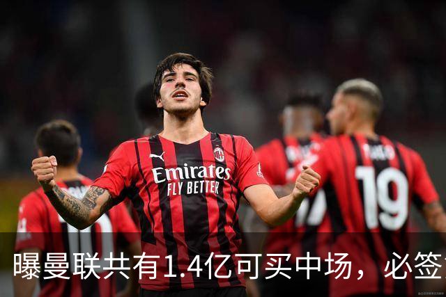 曝曼联共有1.4亿可买中场，必签第三人！已联系科内或放弃买大牌