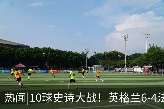 热闻|10球史诗大战！英格兰6-4法国斩获世界杯季军