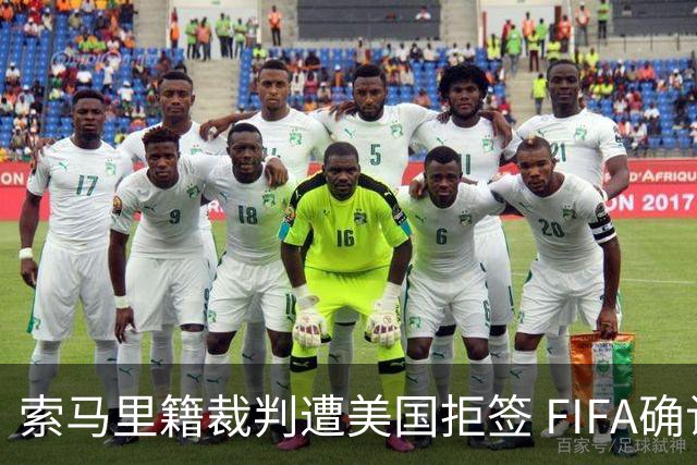 索马里籍裁判遭美国拒签 FIFA确认其无法参加世界杯