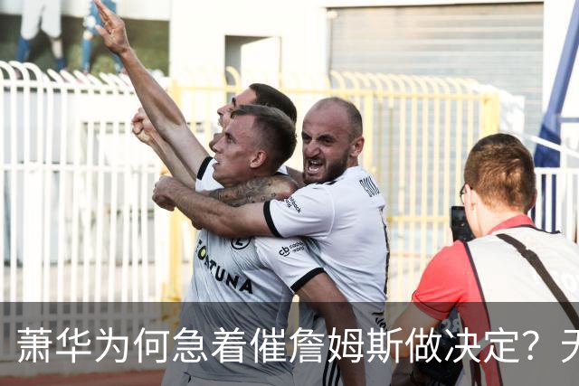 萧华为何急着催詹姆斯做决定？无关情怀，全是生意