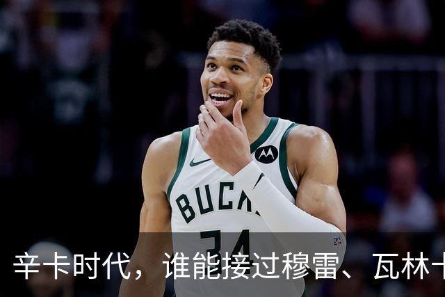 辛卡时代，谁能接过穆雷、瓦林卡和德尔波特罗的衣钵？