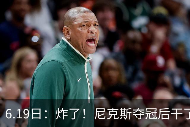 6.19日：炸了！尼克斯夺冠后干了件库里、詹姆斯都不敢干的事，去白宫
