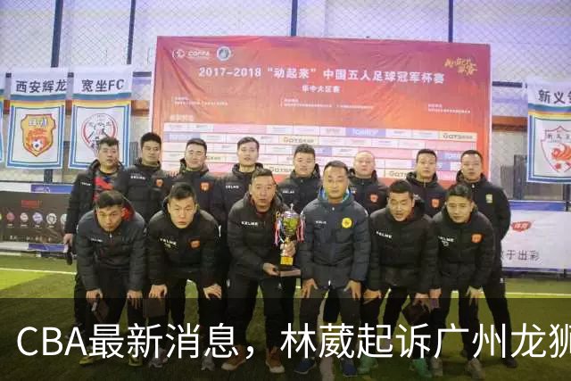 CBA最新消息，林葳起诉广州龙狮，郭艾伦正面回应退役传闻！